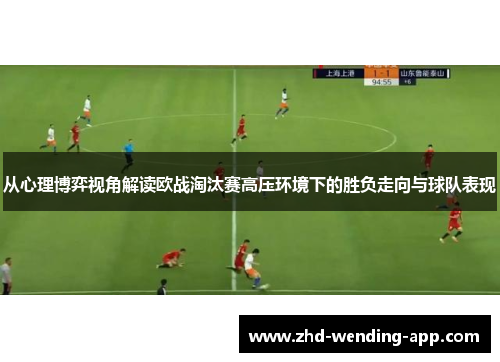 从心理博弈视角解读欧战淘汰赛高压环境下的胜负走向与球队表现